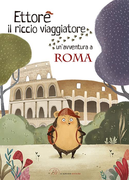 Ettore il riccio viaggiatore. Un'avventura a Roma - Camilla Anselmi - copertina