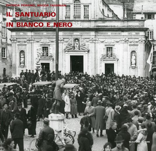 Il santuario in bianco e nero. Foto storiche dall'archivio delle Opere Sociali di N.S. di Misericordia di Savona - Patrizia Peirano,Magda Tassinari - copertina