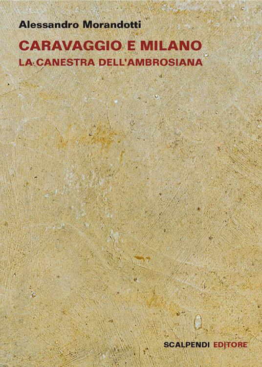 Caravaggio e Milano. La Canestra dell'Ambrosiana - Alessandro Morandotti - copertina