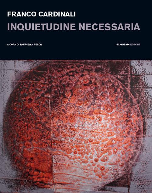 Franco Cardinali. Inquietudine necessaria. Catalogo della mostra (Milano, 11 gennaio-14 febbraio 2019). Ediz. illustrata - copertina