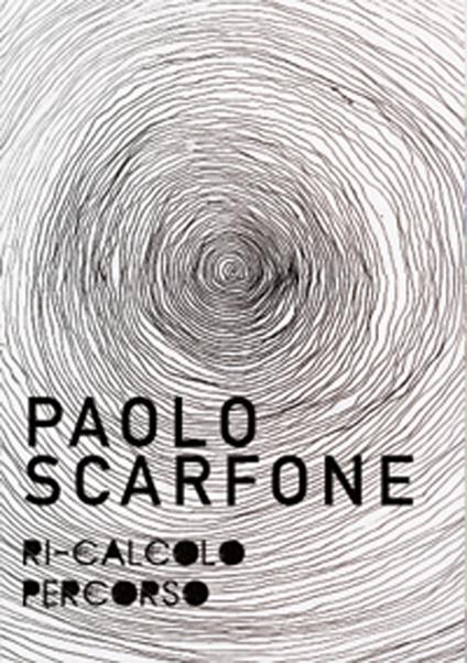 Paolo Scarfone. Ri-calcolo percorso. Catalogo della mostra (Spoleto, 7 maggio-18 giugno 2016) - copertina