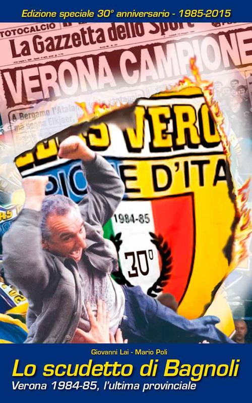 Lo scudetto di Bagnoli. Verona 1984-85, l'ultima provinciale - Giovanni Lai,Mario Poli - copertina