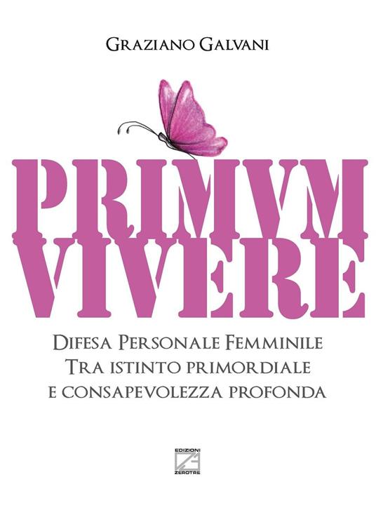 Primum vivere. Difesa personale femminile tra istinto primordiale e consapevolezza profonda - Graziano Galvani - copertina