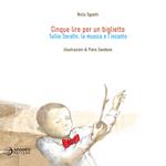 Cinque lire per un biglietto. Tullio Serafin, la musica e l'incanto. Ediz. illustrata