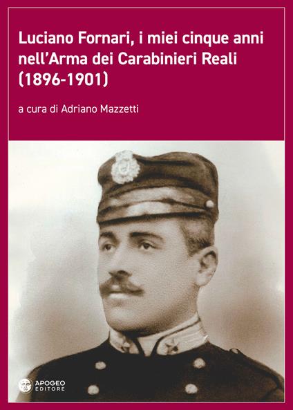 Luciano Fornari, i miei cinque anni nell'Arma dei Carabinieri Reali (1896-1901). Ediz. illustrata - copertina