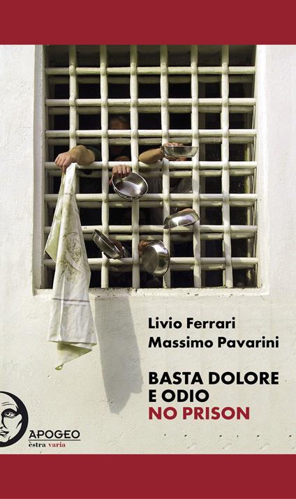 Basta dolore e odio. No prison. Ediz. integrale - Livio Ferrari,Massimo Pavarini - copertina