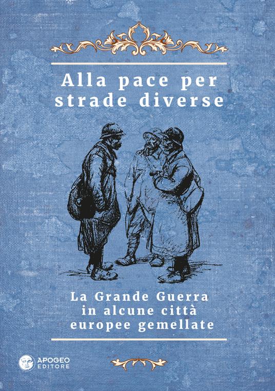 Alla pace per strade diverse. La Grande Guerra in alcune città europee gemellate. Ediz. multilingue - copertina