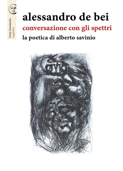Conversazione con gli spettri. La poetica di Alberto Savinio - Alessandro De Bei - copertina