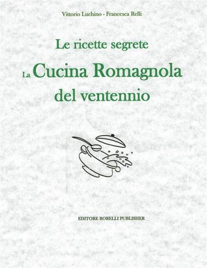 Le ricette segrete. La cucina romagnola del ventennio - Vittorio Luchino,Francesca Relli - ebook