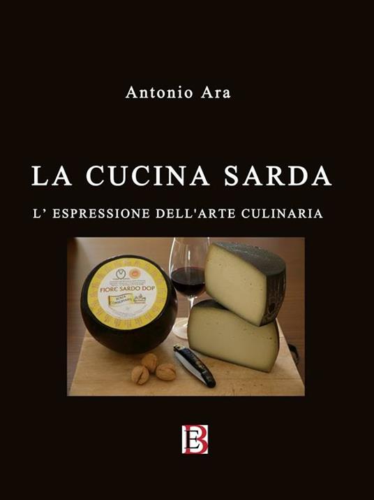 La cucina sarda. L'espressione dell'arte culinaria - Antonio Ara - ebook