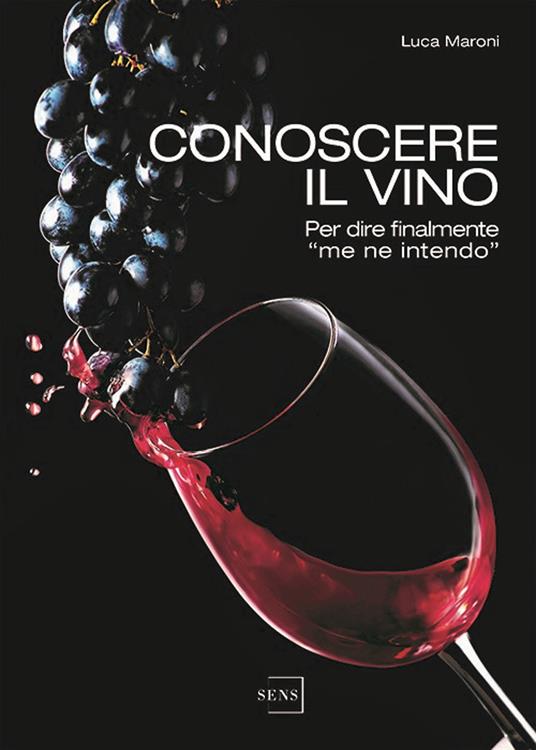 Conoscere il vino. Per dire finalmente «me ne intendo» - Luca Maroni - copertina