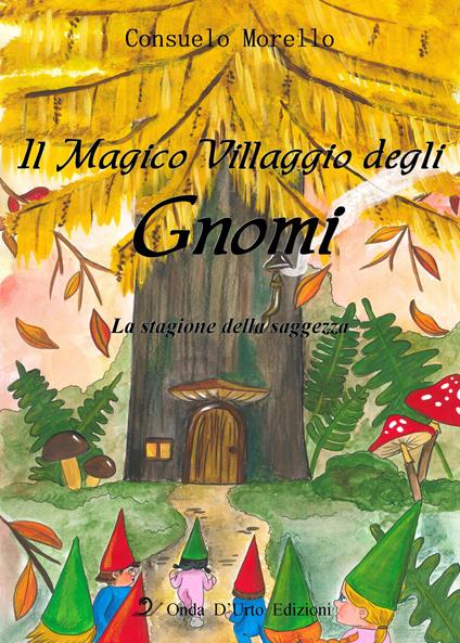 Il magico villaggio degli gnomi. La stagione della saggezza. Ediz. illustrata - Consuelo Morello - copertina