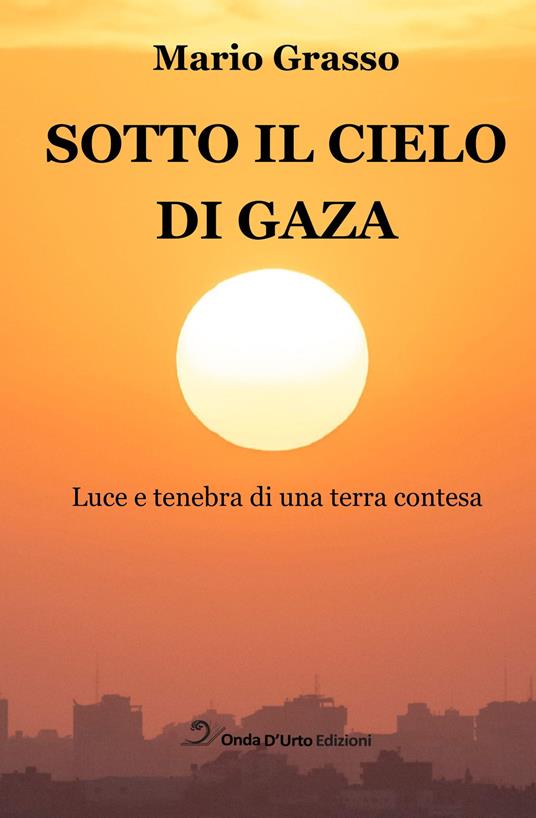 Sotto il cielo di Gaza. Luce e tenebra di una terra contesa - Mario Grasso - copertina