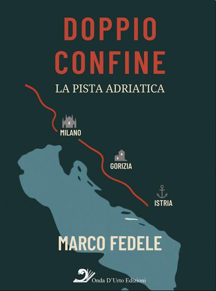 Doppio confine. La pista adriatica - Marco Fedele - copertina