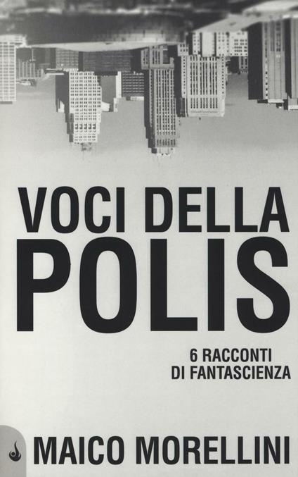 Voci della polis. 6 racconti di fantascienza - Maico Morellini - copertina