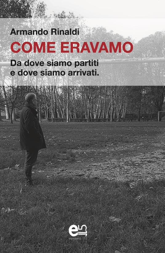Come eravamo. Da dove siamo partiti e dove siamo arrivati - Armando Rinaldi - ebook