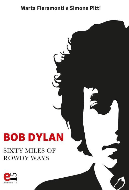 Bob Dylan. Sixty miles of Rowdy Ways - Fieramonti Marta,Pitti Simone - copertina