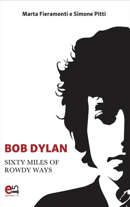 Bob Dylan. Sixty miles of Rowdy Ways - Fieramonti Marta,Pitti Simone - ebook