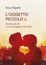 L' Oggetto piccolo b. noi due, gli altri e una travolgente normalità