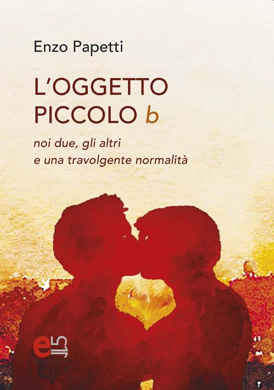 L' Oggetto piccolo b. noi due, gli altri e una travolgente normalità - Enzo Papetti - copertina