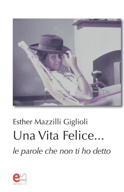 Una vita felice... Le parole che non ti ho detto - Esther Mazzilli Giglioli - copertina