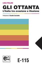 Gli Ottanta. L'Italia tra evasione e illusione