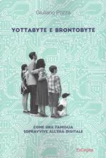 Yottabyte e brontobyte. Come una famiglia sopravvive all'era digitale