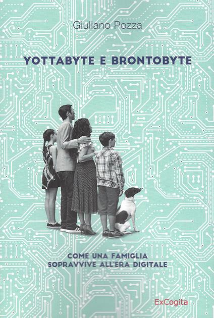 Yottabyte e brontobyte. Come una famiglia sopravvive all'era digitale - Giuliano Pozza - copertina