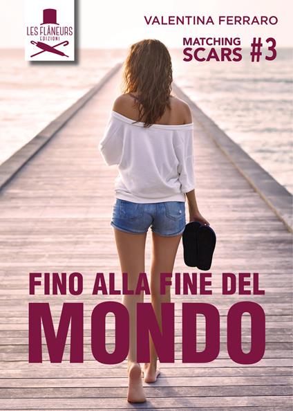 Fino alla fine del mondo. Matching Scars. Vol. 3 - Valentina Ferraro - copertina