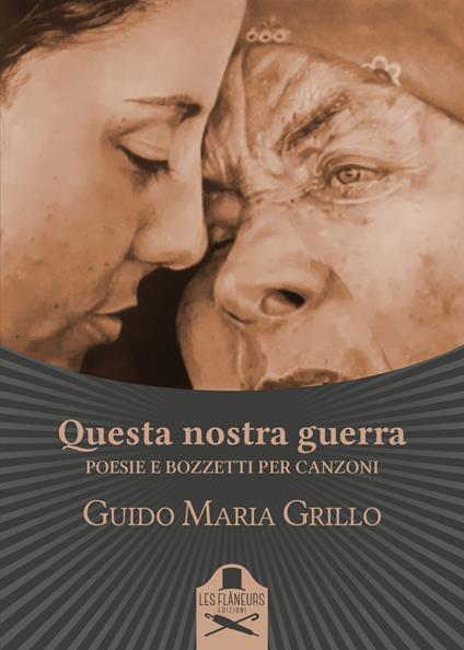 Questa nostra guerra. Poesie e bozzetti per canzoni - Guido Maria Grillo - copertina
