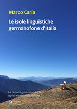 Le isole linguistiche germanofone d'Italia. La cultura germanica dell'arco alpino meridionale italiano