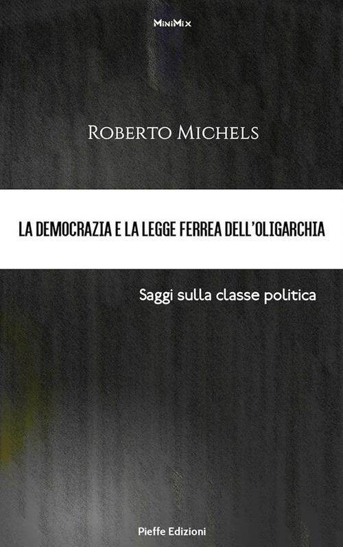 La democrazia e la legge ferrea dell'oligarchia. Saggi sulla classe politica - James Bryce,Roberto Michels,Fabrizio Pinna - ebook