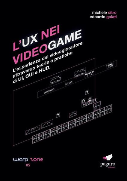 L' UX nei videogame. L'esperienza del videogiocatore attraverso teorie e pratiche di UI, GUI e HUD - Michele Citro,Edoardo Galati - copertina