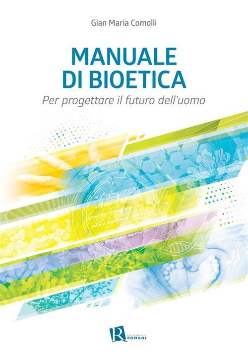 Manuale di bioetica. Per progettare il futuro dell'uomo - Gian Maria Comolli - ebook