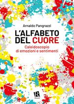 L'alfabeto del cuore. Caleidoscopio di emozioni e sentimenti