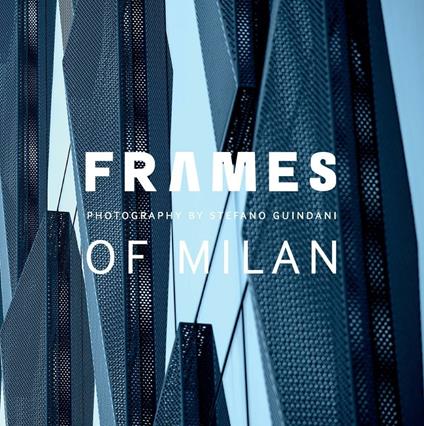 Frames of Milan. Photography by Stefano Guindani - copertina