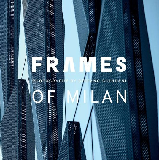 Frames of Milan. Photography by Stefano Guindani - copertina