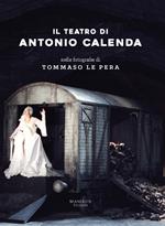 Il teatro di Antonio Calenda nelle fotografie di Tommaso Le Pera. Ediz. illustrata