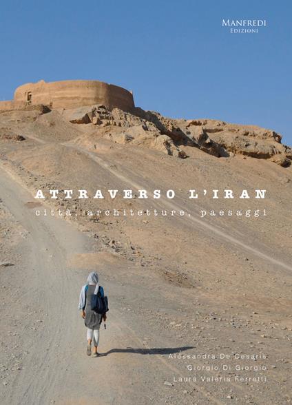 Attraverso l'Iran. Città, architetture, paesaggi - Alessandra De Cesaris,Giorgio Di Giorgio,Laura Valeria Ferretti - copertina