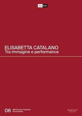 Elisabetta Catalano. Tra immagine e performance. Catalogo della mostra (Roma, 3 aprile 2019-15 marzo 2020). Ediz. italiana e inglese - Laura Cherubini - copertina