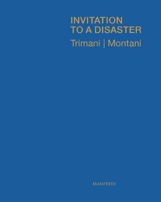 Invitation to a disaster. Ediz. italiana e inglese - Antonio Trimani,Matteo Montani - copertina