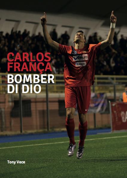 Carlos França. Bomber di dio - Tony Vece - copertina