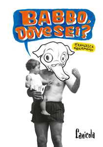 Libro Babbo, dove sei? Francesca Ghermandi