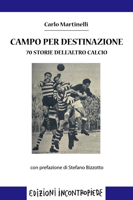 Campo per destinazione. 70 storie dell'altro calcio - Carlo Martinelli - ebook