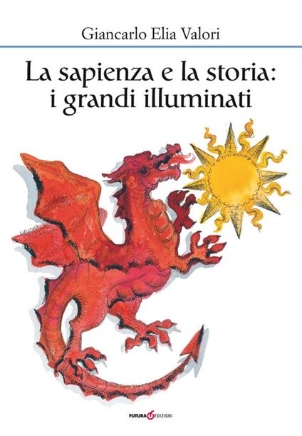 La sapienza e la storia. I grandi illuminati - Giancarlo Elia Valori - copertina