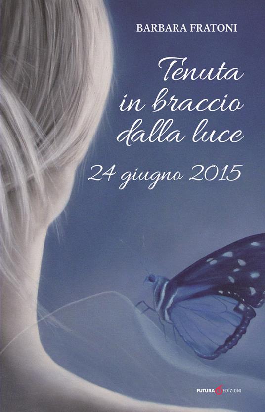 Tenuta in braccio dalla luce. 24 giugno 2015 - Barbara Fratoni - copertina