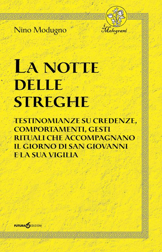 La notte delle streghe. Testimonianze su credenze, comportamenti, gesti rituali che accompagnano il giorno di san Giovanni e la sua vigilia - Nino Modugno - copertina