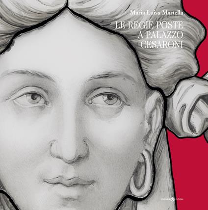Le regie poste a palazzo Cesaroni. Catalogo della mostra (Perugia, 30 marzo-9 settembre 2018) - Maria Luisa Martella - copertina