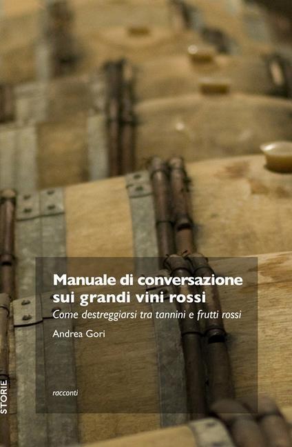 Manuale di conversazione sui grandi vini rossi. Come destreggiarsi tra tannini e frutti di bosco - Andrea Gori - copertina