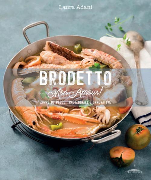 Brodetto mon amour! Zuppe di pesce tradizionali e innovative - Laura Adani - copertina